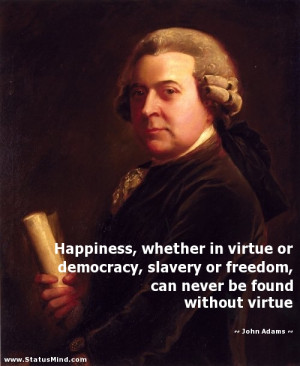 ... can never be found without virtue - John Adams Quotes - StatusMind.com
