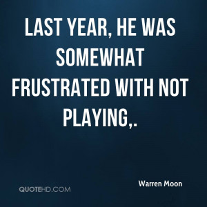 Last year, he was somewhat frustrated with not playing.