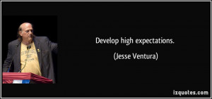 Develop high expectations. - Jesse Ventura