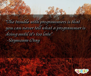 19 quotes about programmers follow in order of popularity. Be sure to ...