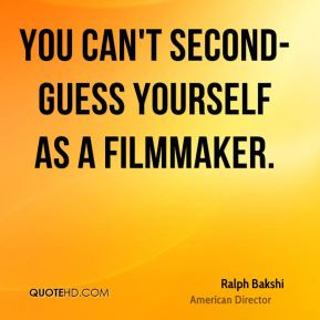 Ralph Bakshi - You can't second-guess yourself as a filmmaker.