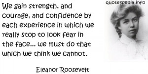 Eleanor Roosevelt - We gain strength, and courage, and confidence by ...