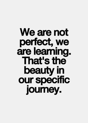 We are not perfect, we are learning. That’s the beauty in our ...