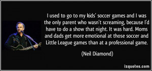 used to go to my kids' soccer games and I was the only parent who ...