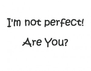 ... collection of quotes and sayings on I’m not perfect (Im not perfect