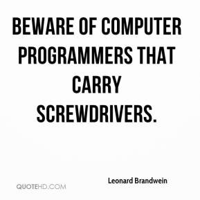 ... Brandwein - Beware of computer programmers that carry screwdrivers