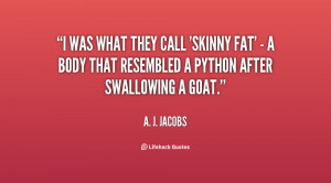 was what they call 'skinny fat' - a body that resembled a python ...