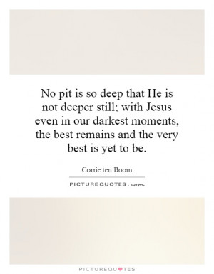 No pit is so deep that He is not deeper still; with Jesus even in our ...