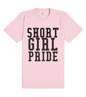Short Girl Pride - Cute Quotes - Skreened T-shirts, Organic Shirts ...