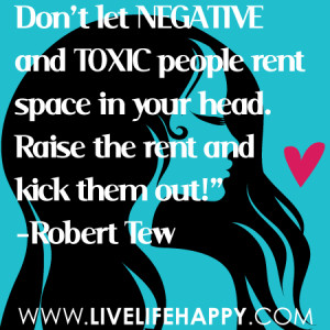 Don't let negative and toxic people rent space in your head. Raise the ...