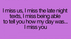 Miss Us, I Miss That Late Night Texts, I Miss Being Able To Tell You ...