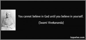 You cannot believe in God until you believe in yourself. - Swami ...