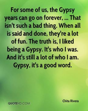 ... being a Gypsy. It's who I was. And it's still a lot of who I am. Gypsy