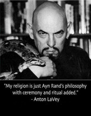 My religion is just Ayn Rand's philosophy with ceremony and ritual ...