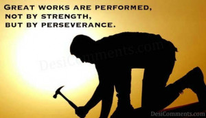 Great Works Are Performed, Not By Strength, But By Perseverance