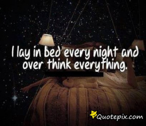 Lay In Bed Every Night And Over Think Everything