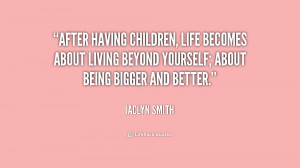 After having children, life becomes about living beyond yourself ...