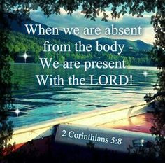 Corinthians 5:8 (If you are a born again Christian) More