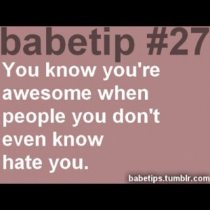 just be jealous because i m so awesome no no they hate you because you ...