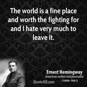 The world is a fine place and worth the fighting for and I hate very ...