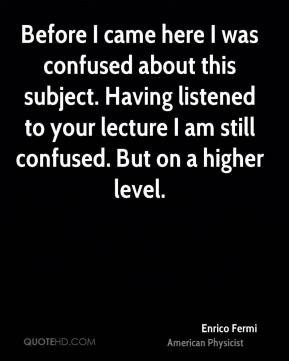 ... listened to your lecture I am still confused. But on a higher level