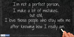 not a perfect person, I make a lot of mistakes.. but still, I ...