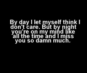 By day i let myself think i don't care. but by night you're on my