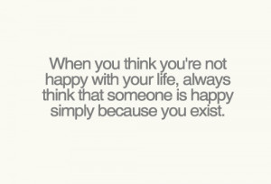 ... Think that Someone Is Happy Simply Because You Exist ~ Happiness Quote