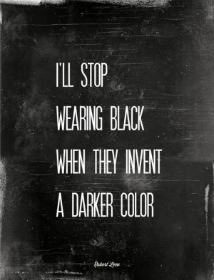 ll stop wearing black when they invent a darker color