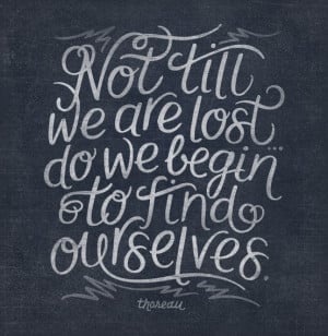 Not Until We Are Lost Do We Begin To Find Ourselves.