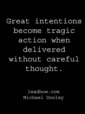 ... Intentions Become Tragic Action When Delivered Without Careful Thought