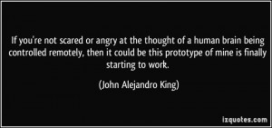... prototype of mine is finally starting to work. - John Alejandro King