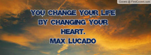 max lucado quotes you change your life by changing your heart max ...