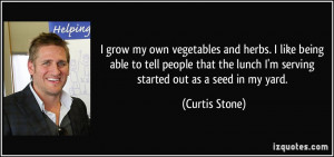 grow my own vegetables and herbs. I like being able to tell people ...