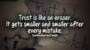 trust is like an eraser it gets smaller and smaller after every ...