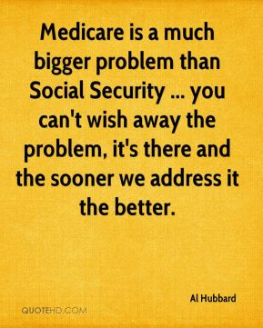 Medicare is a much bigger problem than Social Security ... you can't ...