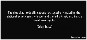 ... and the led is trust, and trust is based on integrity. - Brian Tracy