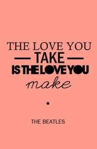 the-love-you-take-is-the-love-you-make-the-beatles-beauty-quote.jpg