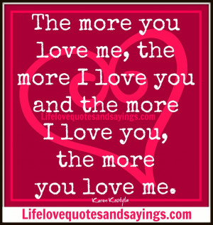you love me, the more I love you and the more I love you, the more you ...