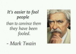 Its easier to fool people than to convince them they have been fooled ...