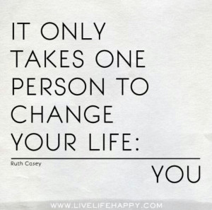 It only takes one person to change your life... you