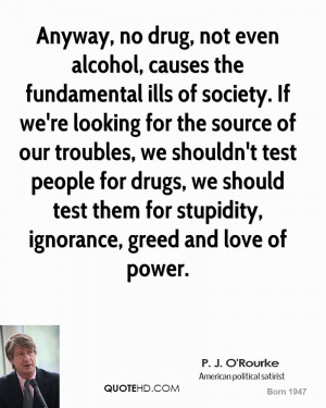 ... test people for drugs, we should test them for stupidity, ignorance