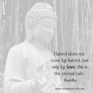 Hatred does not cease by hatred, but only by love; this is the eternal ...