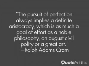 The pursuit of perfection always implies a definite aristocracy, which ...