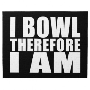 Funny Bowlers Quotes Jokes : I Bowl Therefore I am Jigsaw Puzzles