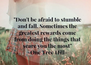 Don't be afraid to stumble and fall. Sometimes the greatest rewards ...