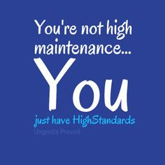 You're not high maintenance...You just have #HighStandards #Quotes # ...