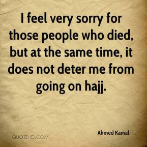 Ahmed Kamal - I feel very sorry for those people who died, but at the ...