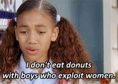 ... don't eat donuts with boys who exploit women.