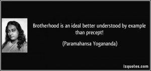Brotherhood is an ideal better understood by example than precept ...
